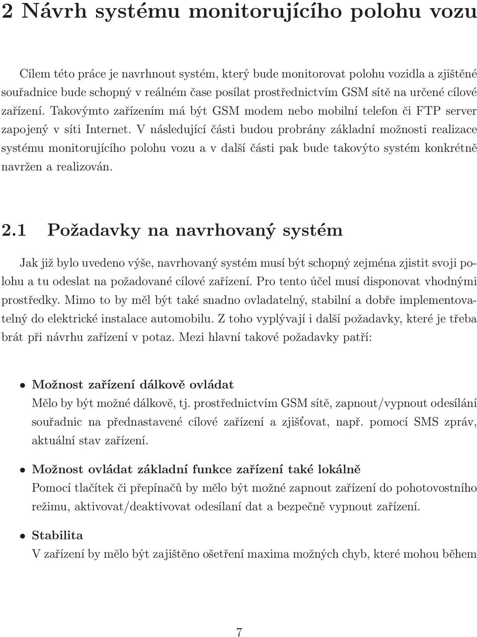 V následující části budou probrány základní možnosti realizace systému monitorujícího polohu vozu a v další části pak bude takovýto systém konkrétně navržen a realizován. 2.