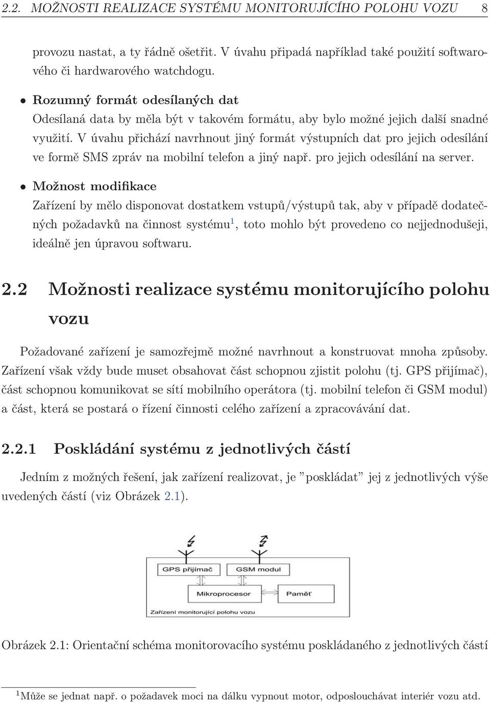 V úvahu přichází navrhnout jiný formát výstupních dat pro jejich odesílání ve formě SMS zpráv na mobilní telefon a jiný např. pro jejich odesílání na server.