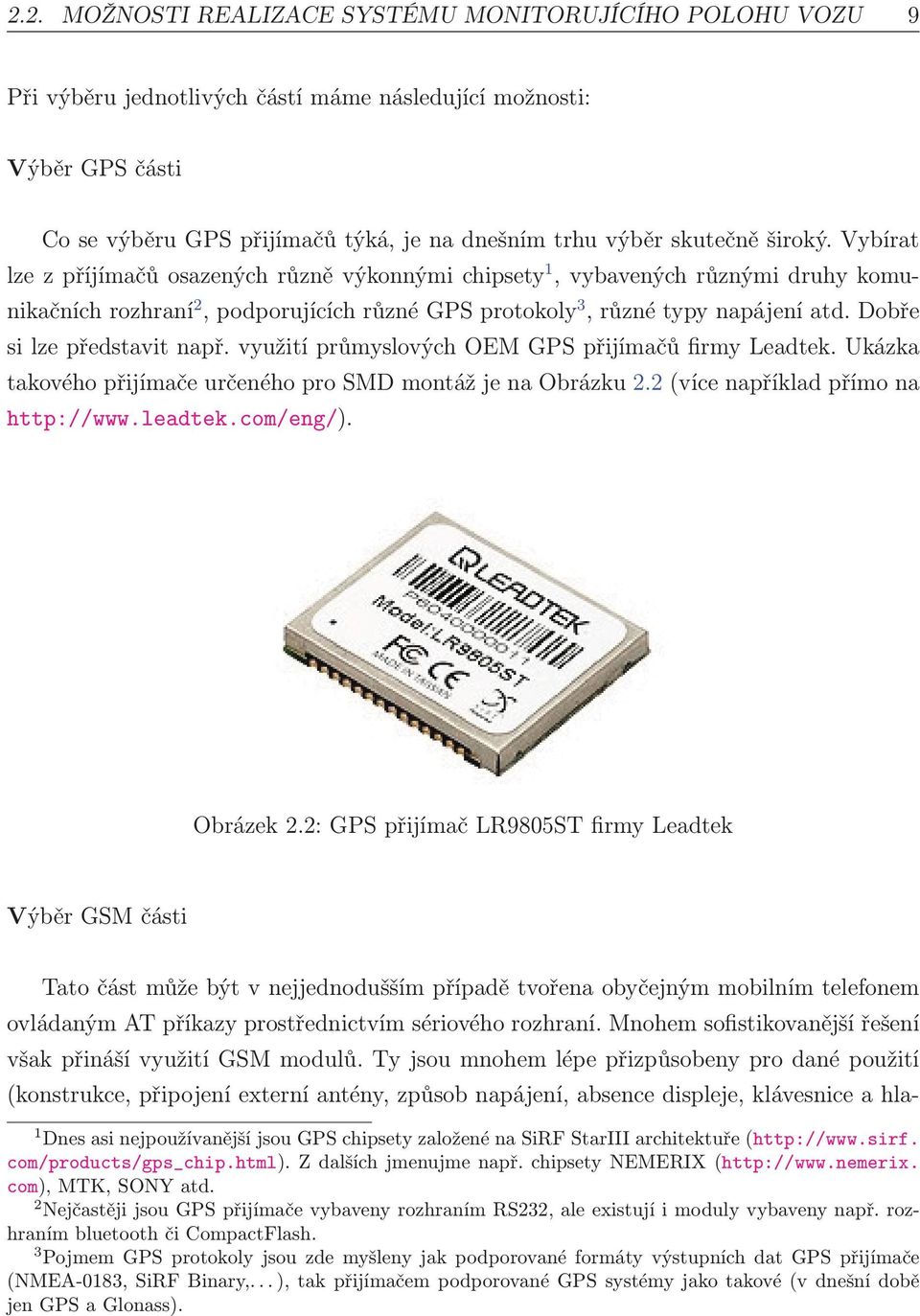 Dobře si lze představit např. využití průmyslových OEM GPS přijímačů firmy Leadtek. Ukázka takového přijímače určeného pro SMD montáž je na Obrázku 2.2 (více například přímo na http://www.leadtek.