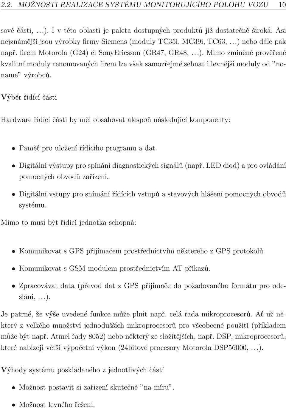 Výběr řídící části Hardware řídící části by měl obsahovat alespoň následující komponenty: Paměť pro uložení řídícího programu a dat. Digitální výstupy pro spínání diagnostických signálů (např.