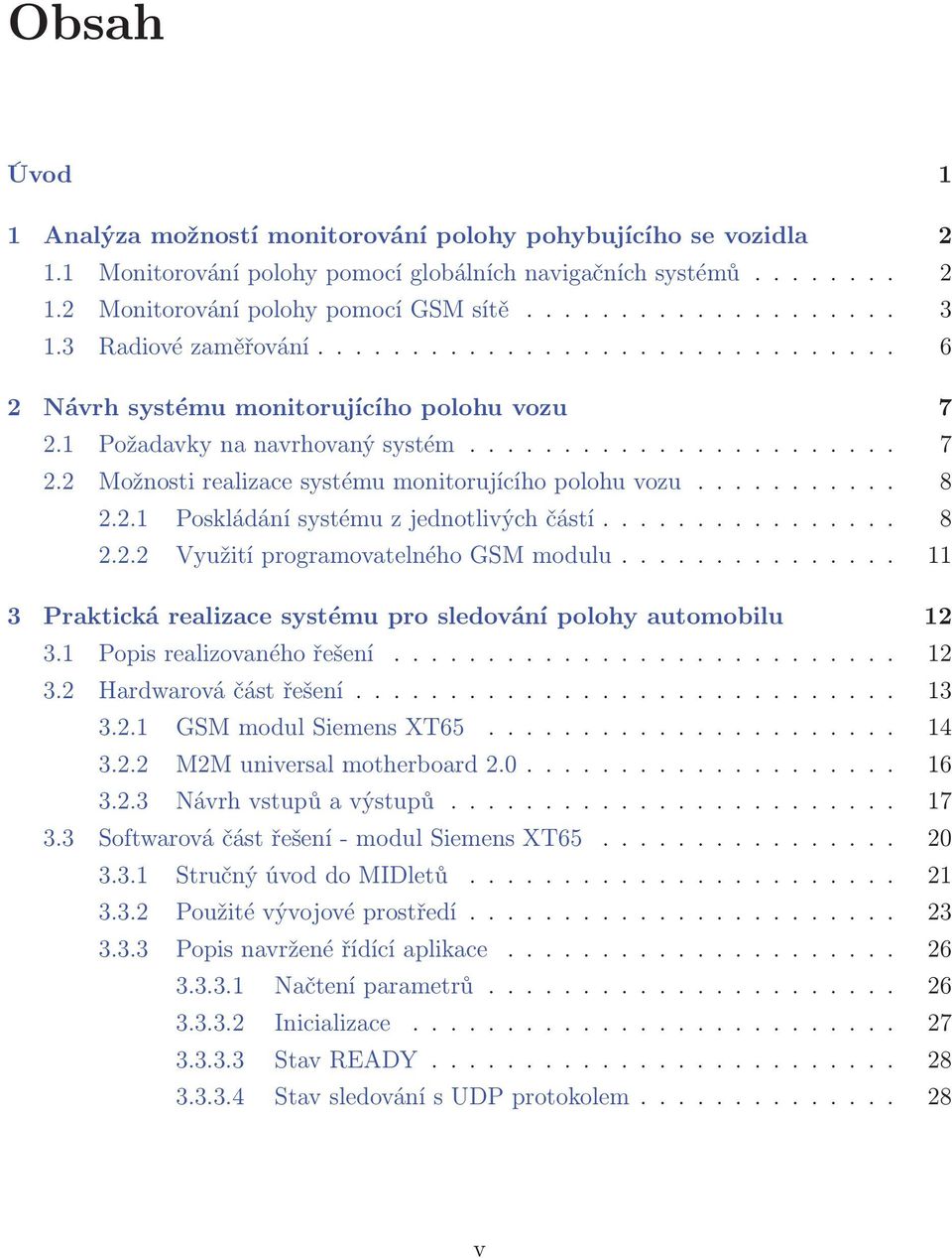 .. 8 2.2.2 Využití programovatelného GSM modulu... 11 3 Praktická realizace systému pro sledování polohy automobilu 12 3.1 Popis realizovaného řešení... 12 3.2 Hardwarová část řešení... 13 3.2.1 GSM modul Siemens XT65.