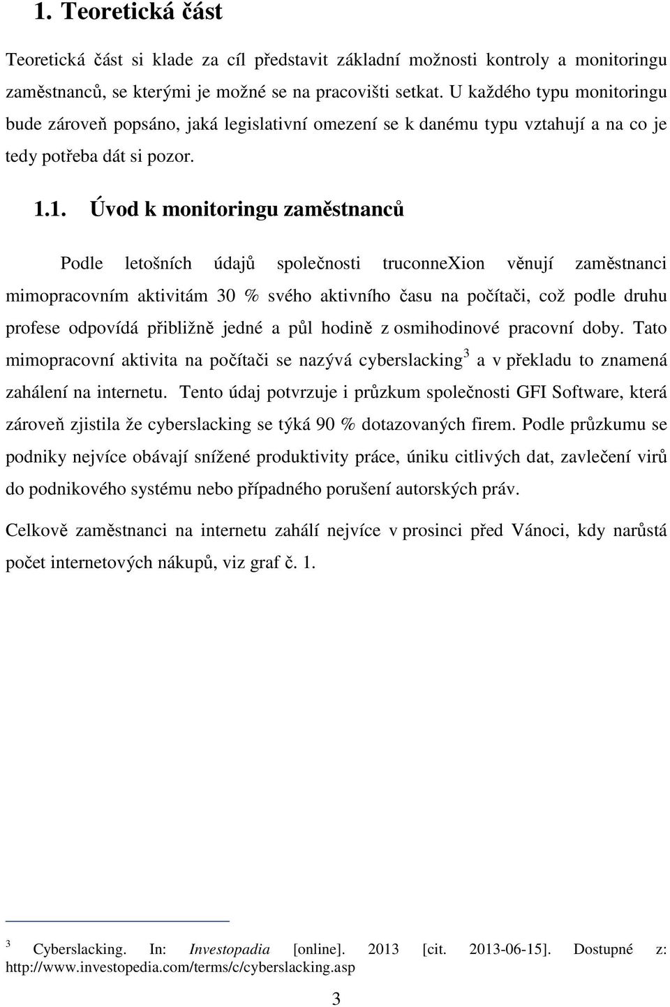 1. Úvod k monitoringu zaměstnanců Podle letošních údajů společnosti truconnexion věnují zaměstnanci mimopracovním aktivitám 30 % svého aktivního času na počítači, což podle druhu profese odpovídá