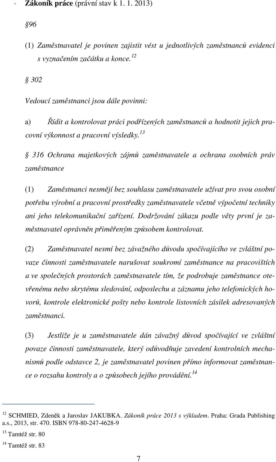 13 316 Ochrana majetkových zájmů zaměstnavatele a ochrana osobních práv zaměstnance (1) Zaměstnanci nesmějí bez souhlasu zaměstnavatele užívat pro svou osobní potřebu výrobní a pracovní prostředky