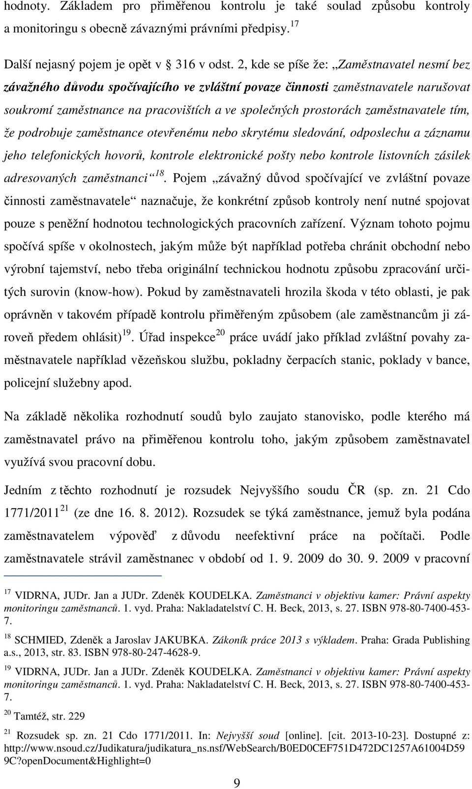 zaměstnavatele tím, že podrobuje zaměstnance otevřenému nebo skrytému sledování, odposlechu a záznamu jeho telefonických hovorů, kontrole elektronické pošty nebo kontrole listovních zásilek