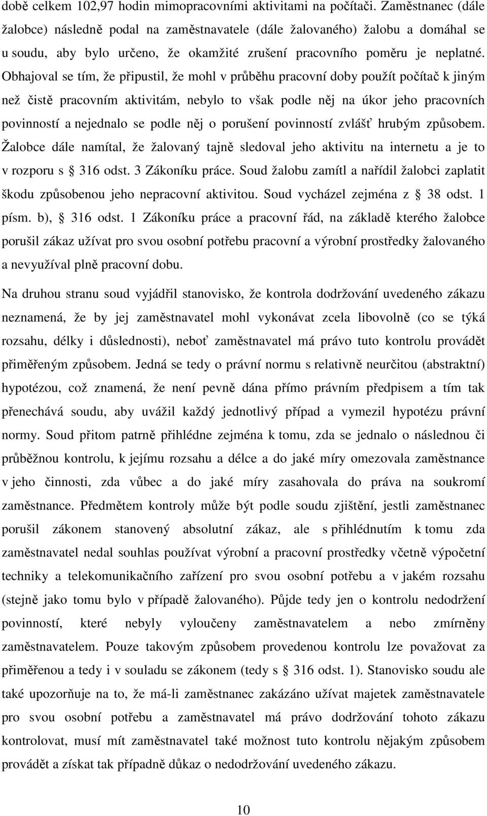 Obhajoval se tím, že připustil, že mohl v průběhu pracovní doby použít počítač k jiným než čistě pracovním aktivitám, nebylo to však podle něj na úkor jeho pracovních povinností a nejednalo se podle