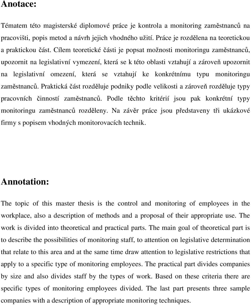 ke konkrétnímu typu monitoringu zaměstnanců. Praktická část rozděluje podniky podle velikosti a zároveň rozděluje typy pracovních činností zaměstnanců.