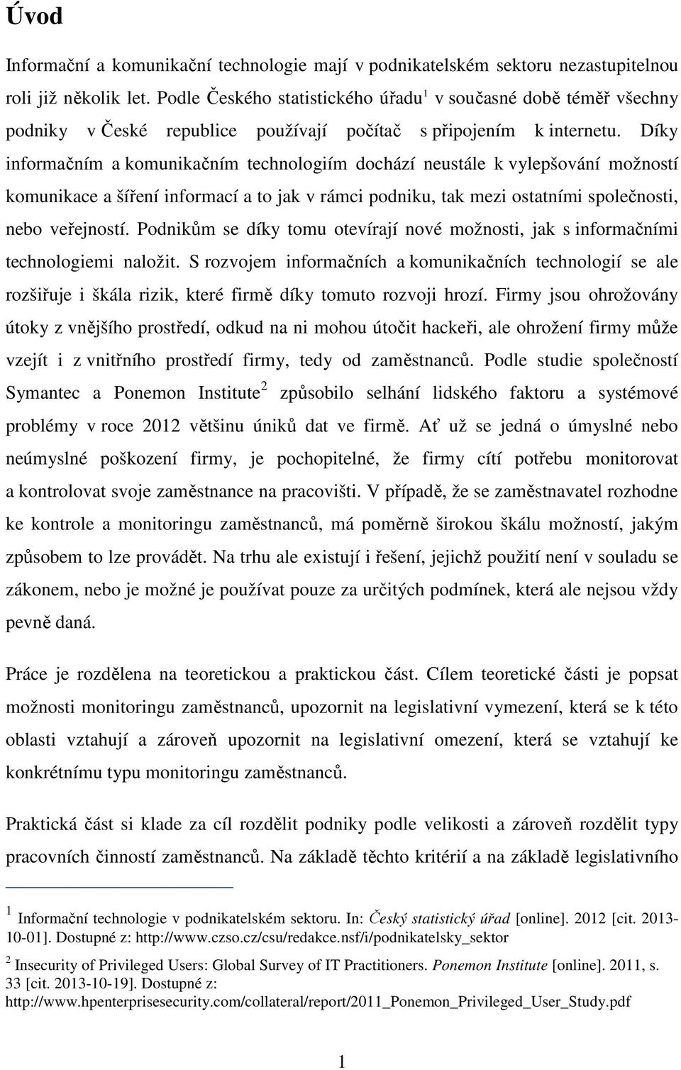 Díky informačním a komunikačním technologiím dochází neustále k vylepšování možností komunikace a šíření informací a to jak v rámci podniku, tak mezi ostatními společnosti, nebo veřejností.