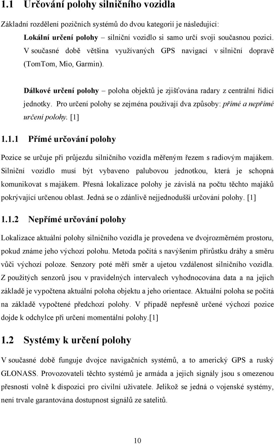 Pro určení polohy se zejména používají dva způsoby: přímé a nepřímé určení polohy. [1] 1.1.1 Přímé určování polohy Pozice se určuje při průjezdu silničního vozidla měřeným řezem s radiovým majákem.