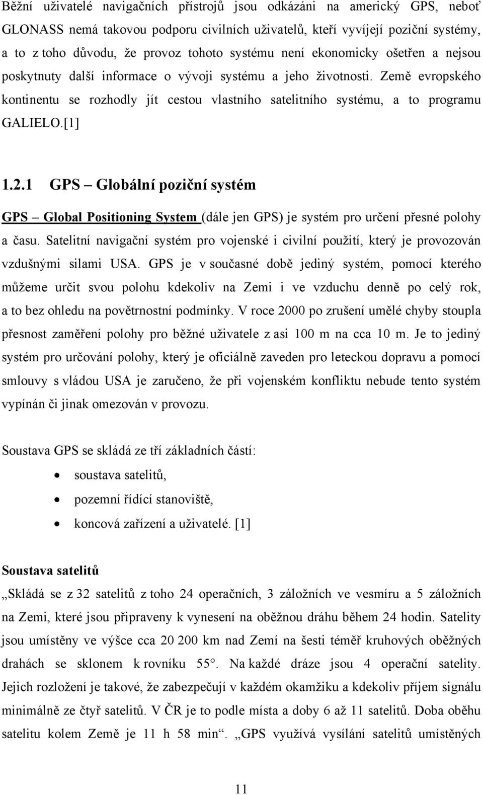 Země evropského kontinentu se rozhodly jít cestou vlastního satelitního systému, a to programu GALIELO.[1] 1.2.