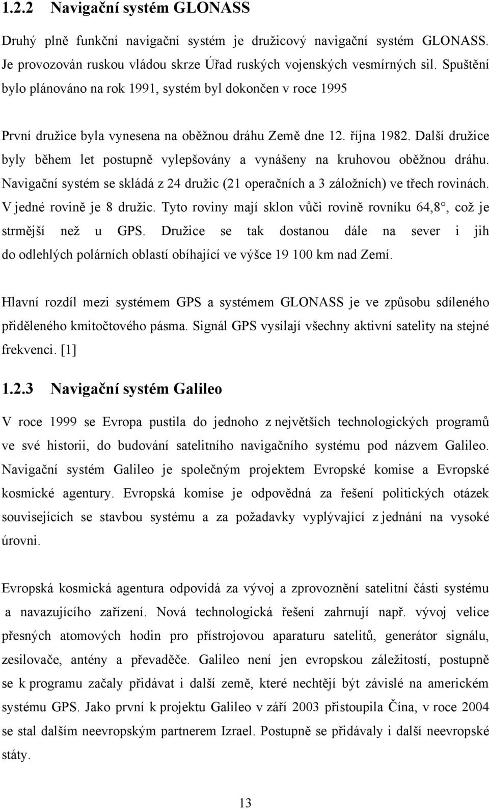 Další družice byly během let postupně vylepšovány a vynášeny na kruhovou oběžnou dráhu. Navigační systém se skládá z 24 družic (21 operačních a 3 záložních) ve třech rovinách.