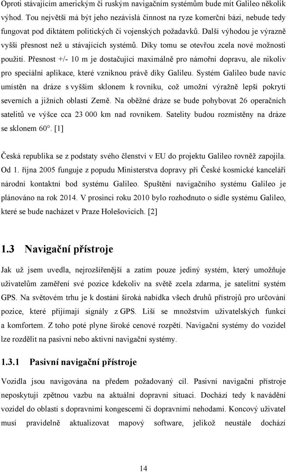 Další výhodou je výrazně vyšší přesnost než u stávajících systémů. Díky tomu se otevřou zcela nové možnosti použití.