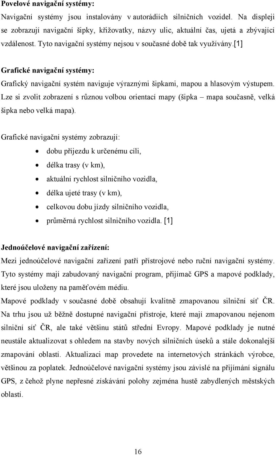 [1] Grafické navigační systémy: Grafický navigační systém naviguje výraznými šipkami, mapou a hlasovým výstupem.