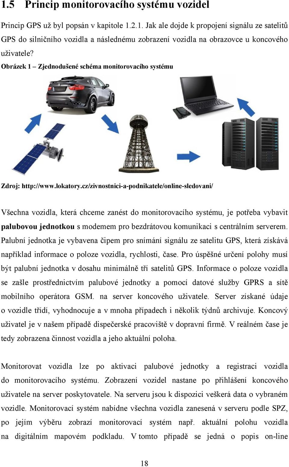 cz/zivnostnici-a-podnikatele/online-sledovani/ Všechna vozidla, která chceme zanést do monitorovacího systému, je potřeba vybavit palubovou jednotkou s modemem pro bezdrátovou komunikaci s centrálním