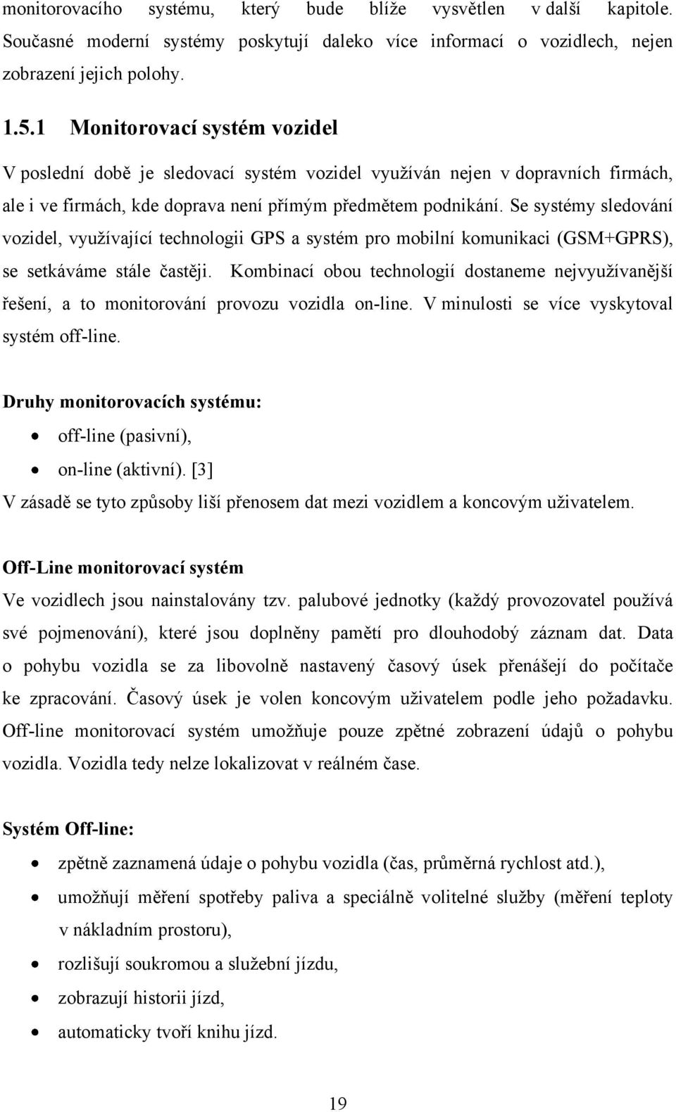 Se systémy sledování vozidel, využívající technologii GPS a systém pro mobilní komunikaci (GSM+GPRS), se setkáváme stále častěji.