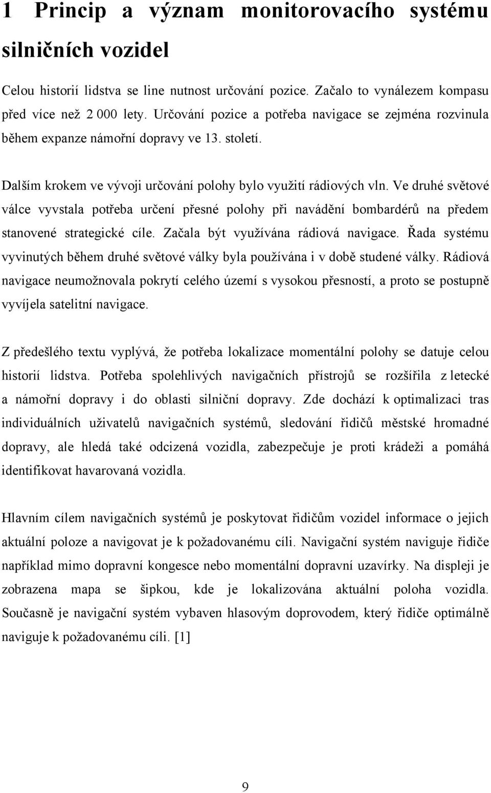 Ve druhé světové válce vyvstala potřeba určení přesné polohy při navádění bombardérů na předem stanovené strategické cíle. Začala být využívána rádiová navigace.