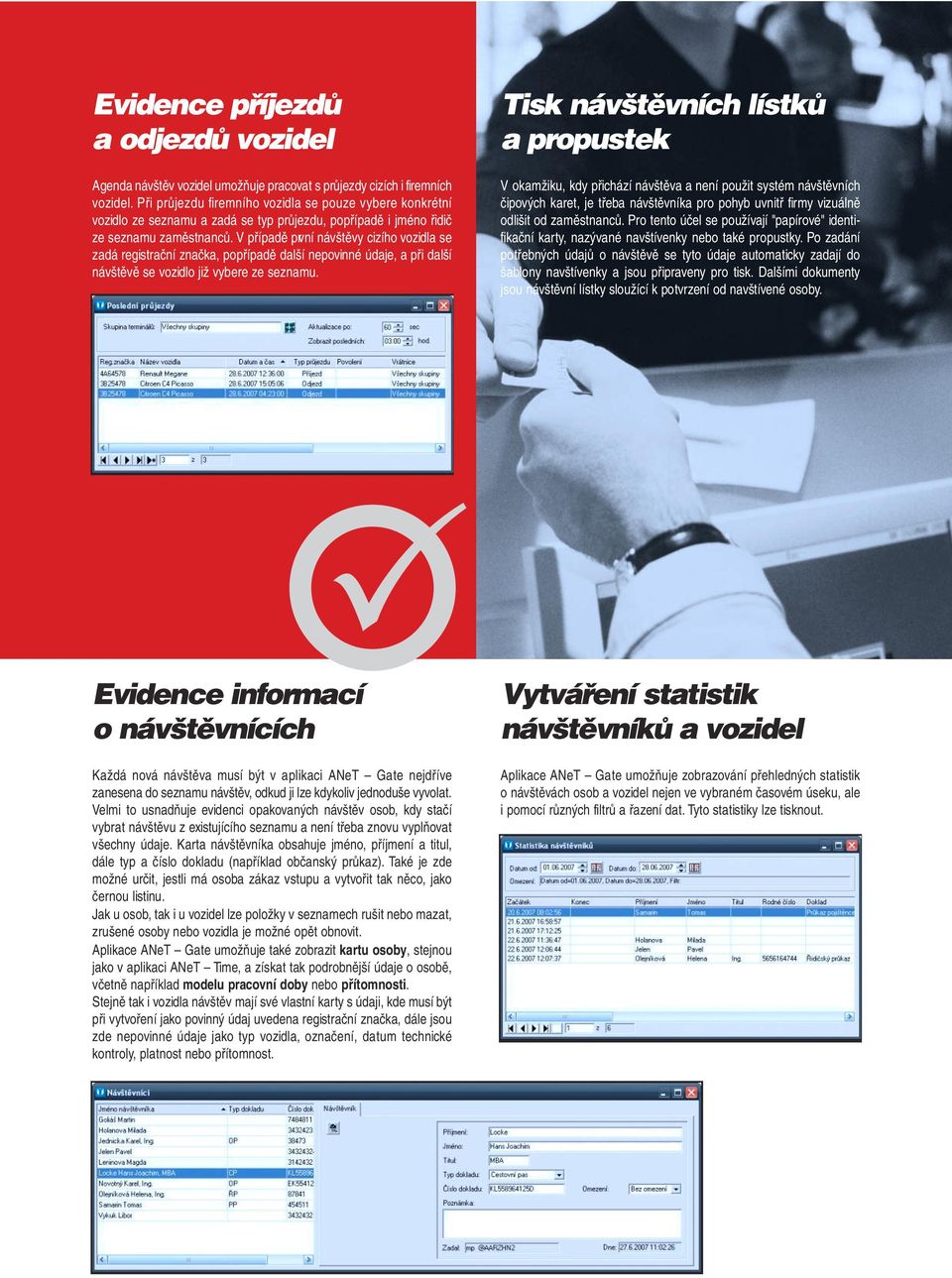 V případě první návštěvy cizího vozidla se zadá registrační značka, popřípadě další nepovinné údaje, a při další návštěvě se vozidlo již vybere ze seznamu.