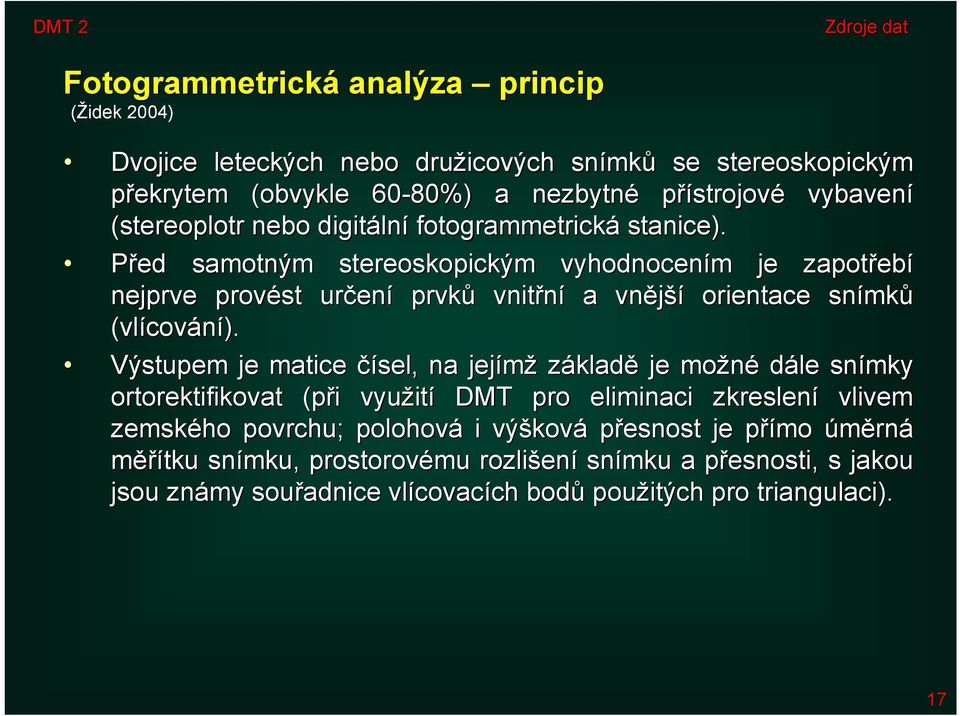 Před samotným stereoskopickým vyhodnocením je zapotřebí nejprve provést určení prvků vnitřní a vnější orientace snímků (vlícování).