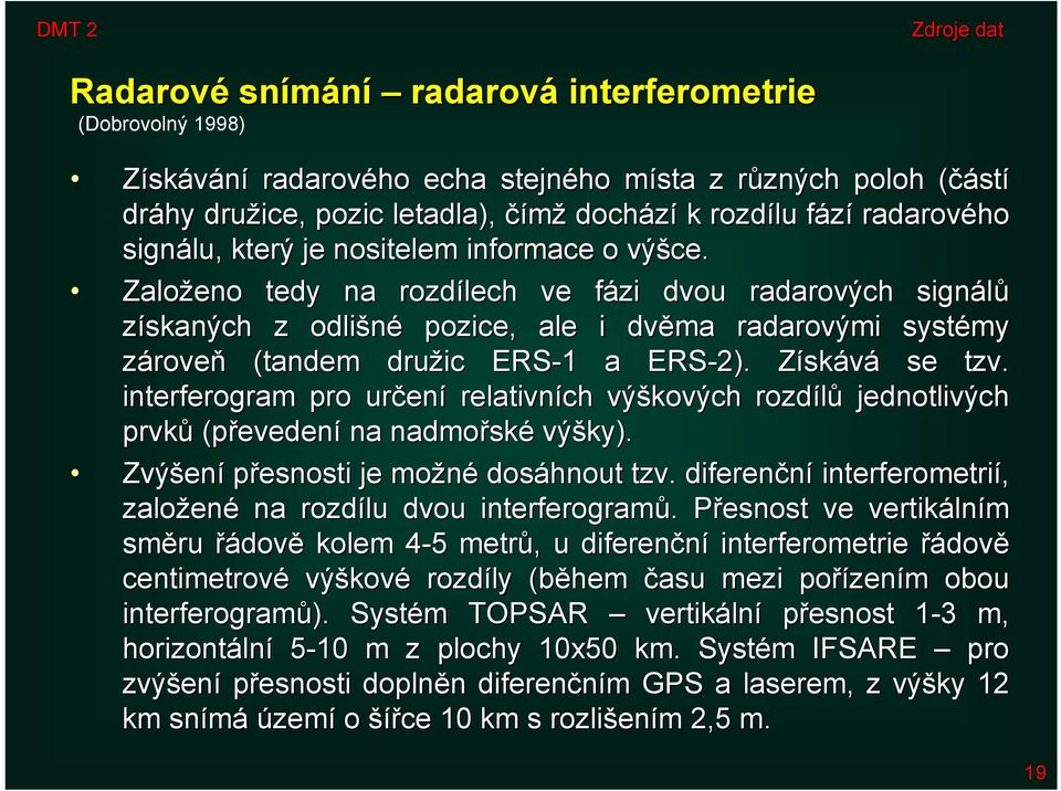 Založeno tedy na rozdílech ve fázi dvou radarových signálů získaných z odlišné pozice, ale i dvěma radarovými systémy zároveň (tandem družic ERS-1 1 a ERS-2). Získává se tzv.