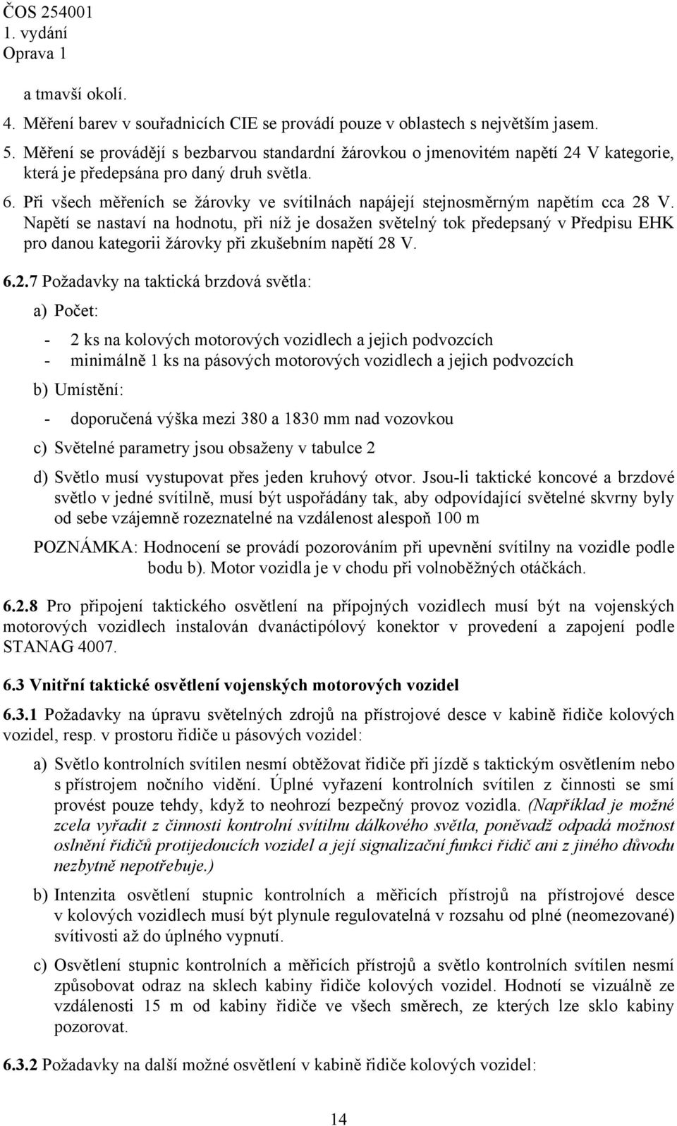 Při všech měřeních se žárovky ve svítilnách napájejí stejnosměrným napětím cca 28 V.