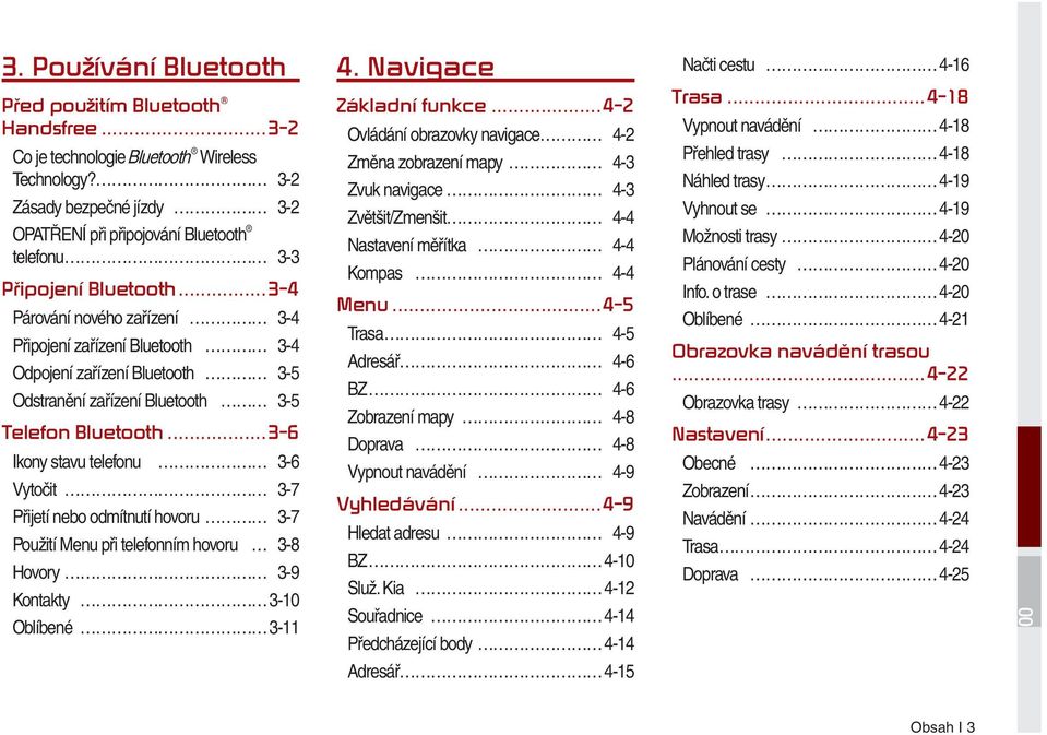 ..3-4 Párování nového zařízení 3-4 Připojení zařízení Bluetooth 3-4 Odpojení zařízení Bluetooth 3-5 Odstranění zařízení Bluetooth 3-5 Telefon Bluetooth.