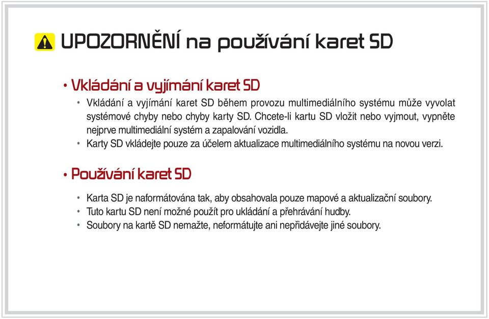 Karty SD vkládejte pouze za účelem aktualizace multimediálního systému na novou verzi.