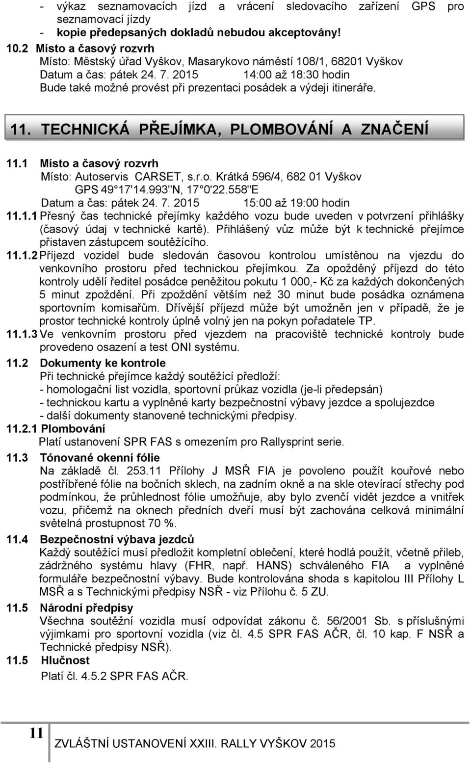 993"N, 17 0'22.558"E Datum a čas: pátek 24. 7. 2015 15:00 až 19:00 hodin 11.1.1 Přesný čas technické přejímky každého vozu bude uveden v potvrzení přihlášky (časový údaj v technické kartě).