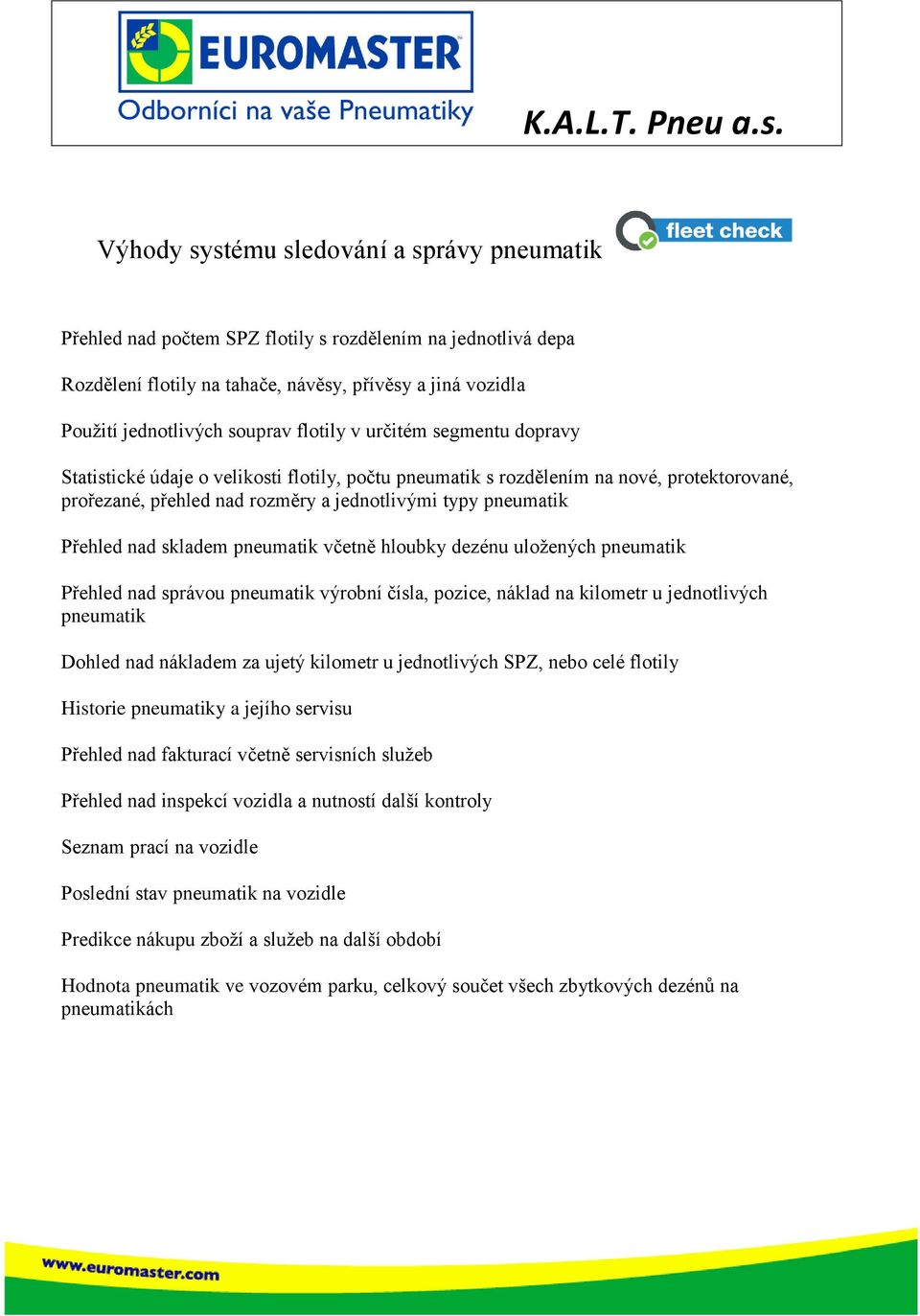 nad skladem pneumatik včetně hloubky dezénu uložených pneumatik Přehled nad správou pneumatik výrobní čísla, pozice, náklad na kilometr u jednotlivých pneumatik Dohled nad nákladem za ujetý kilometr