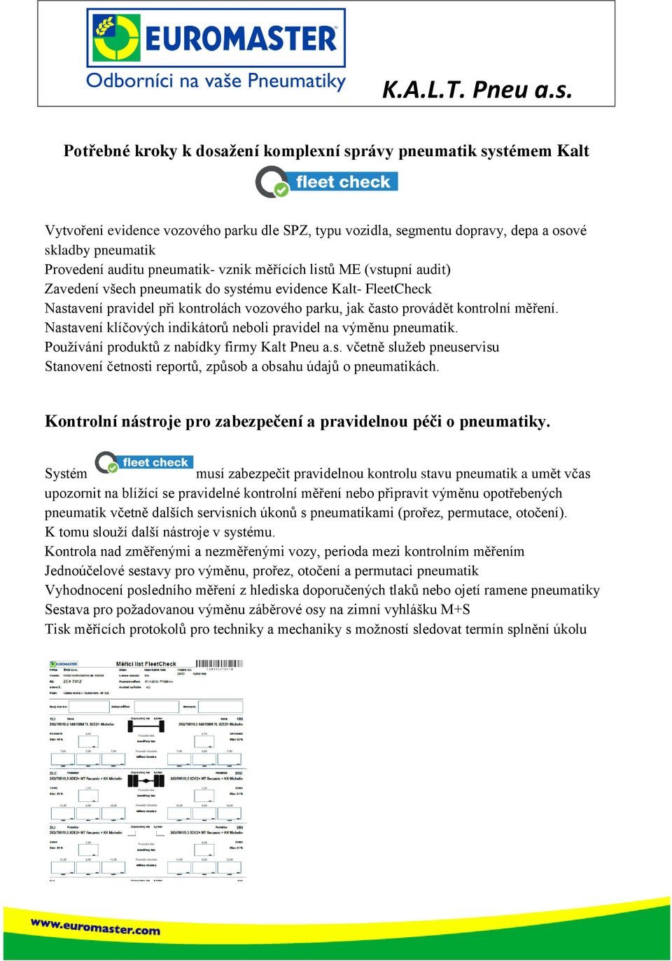 Nastavení klíčových indikátorů neboli pravidel na výměnu pneumatik. Používání produktů z nabídky firmy Kalt Pneu a.s. včetně služeb pneuservisu Stanovení četnosti reportů, způsob a obsahu údajů o pneumatikách.