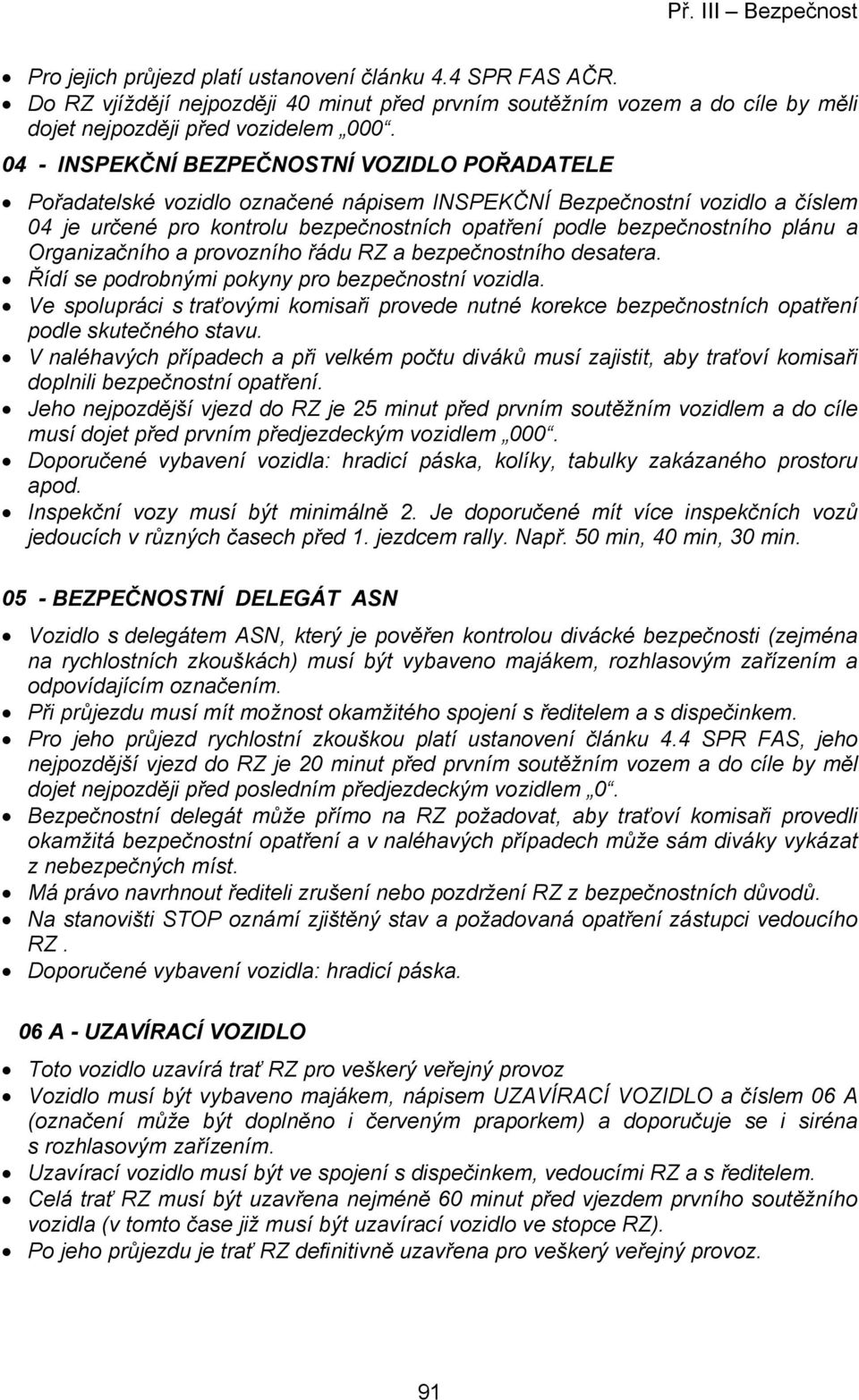 plánu a Organizačního a provozního řádu RZ a bezpečnostního desatera. Řídí se podrobnými pokyny pro bezpečnostní vozidla.