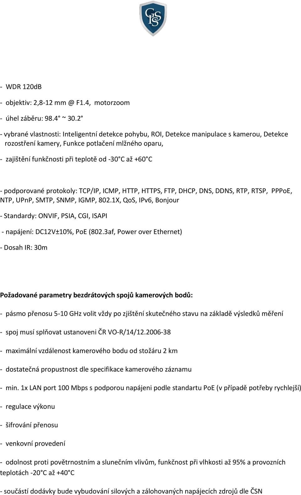 - podporované protokoly: TCP/IP, ICMP, HTTP, HTTPS, FTP, DHCP, DNS, DDNS, RTP, RTSP, PPPoE, NTP, UPnP, SMTP, SNMP, IGMP, 802.