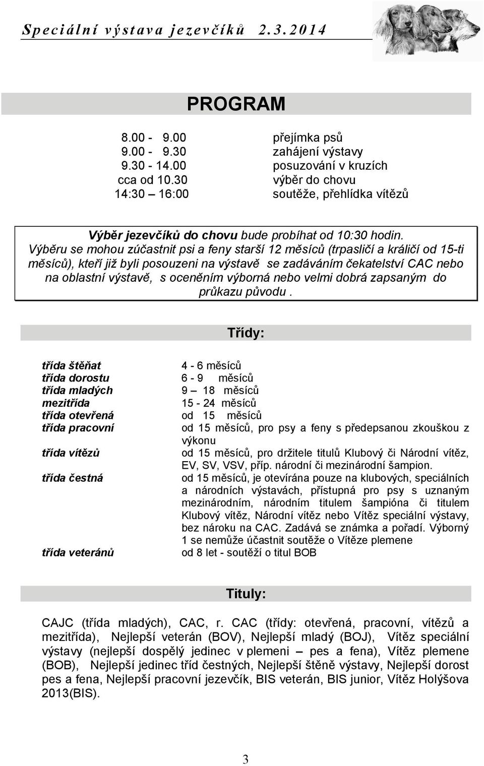 Výběru se mohou zúčastnit psi a feny starší 12 měsíců (trpasličí a králičí od 15-ti měsíců), kteří již byli posouzeni na výstavě se zadáváním čekatelství CAC nebo na oblastní výstavě, s oceněním