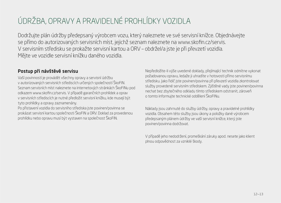 V servisním středisku se prokažte servisní kartou a ORV obdržel/a jste je při převzetí vozidla. Mějte ve vozidle servisní knížku daného vozidla.