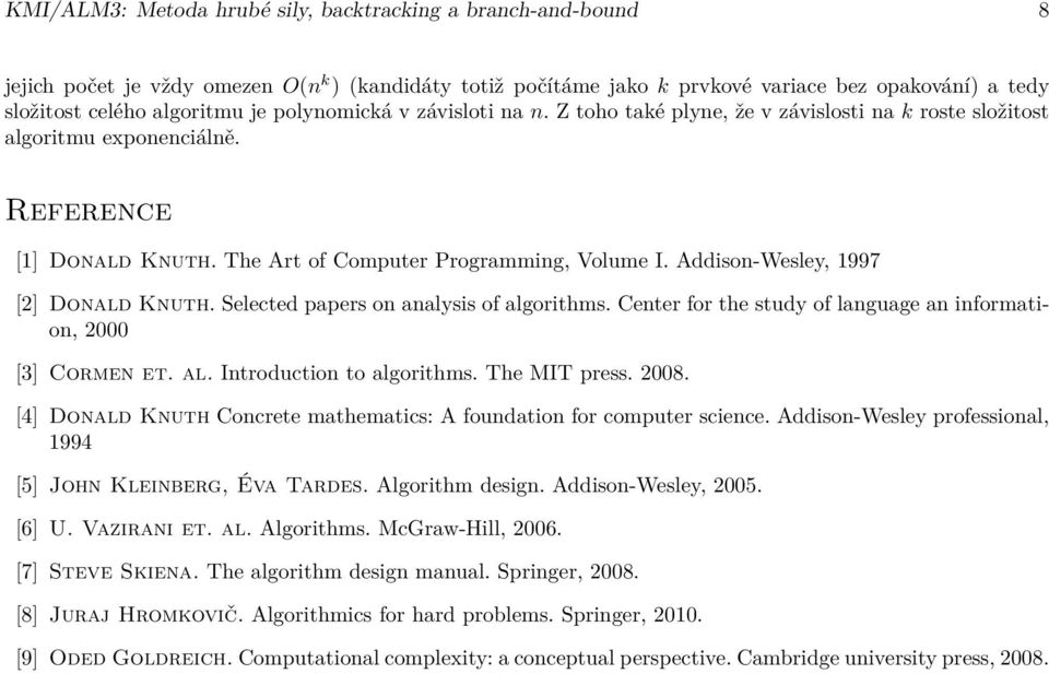 Addison-Wesley, 997 [] Donald Knuth. Selected papers on analysis of algorithms. Center for the study of language an information, 000 [3] Cormen et. al. Introduction to algorithms. The MIT press. 008.