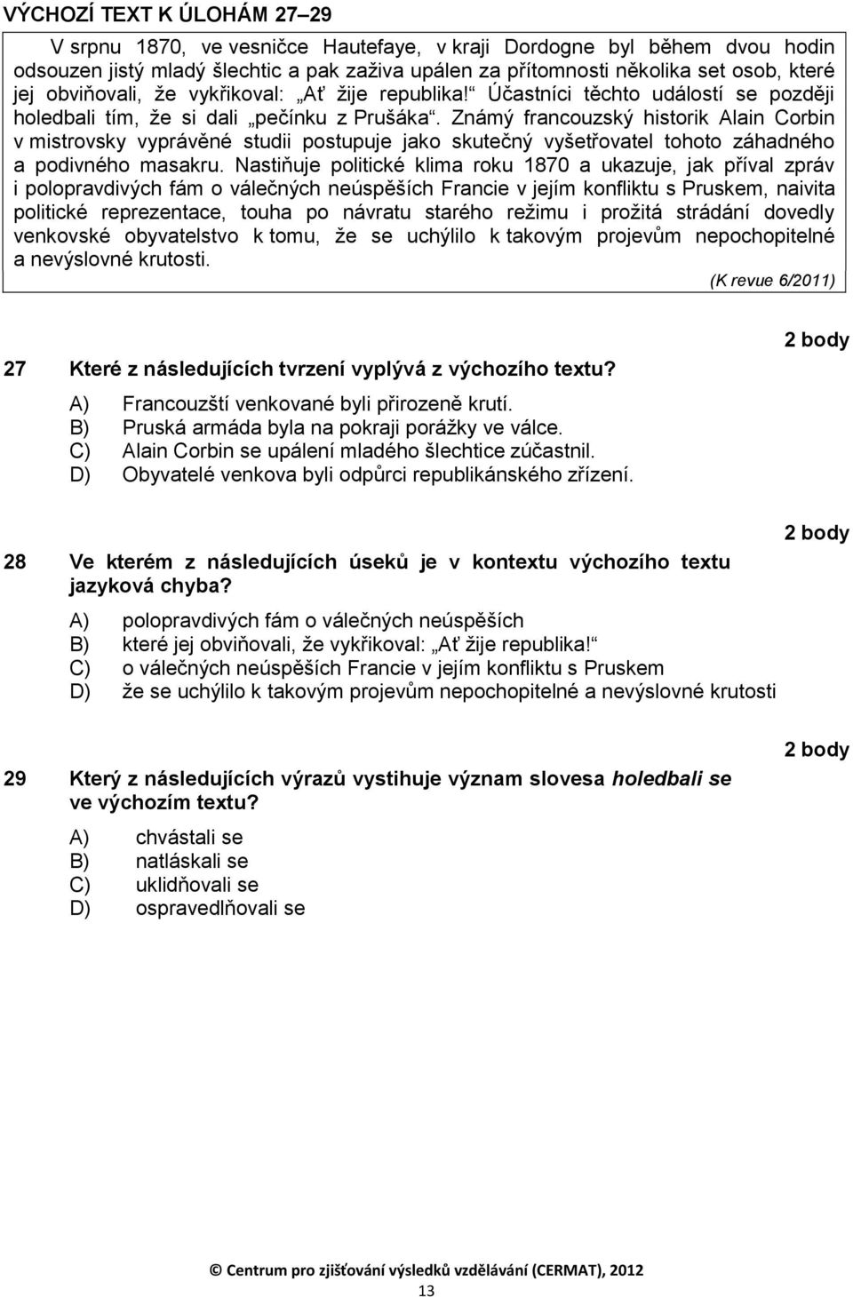 Známý francouzský historik Alain Corbin v mistrovsky vyprávěné studii postupuje jako skutečný vyšetřovatel tohoto záhadného a podivného masakru.