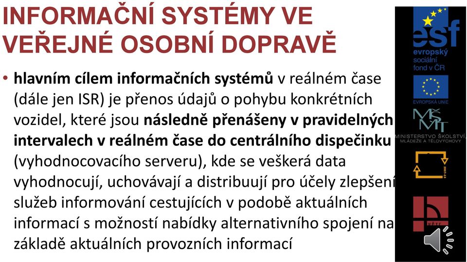 dispečinku (vyhodnocovacího serveru), kde se veškerá data vyhodnocují, uchovávají a distribuují pro účely zlepšení služeb