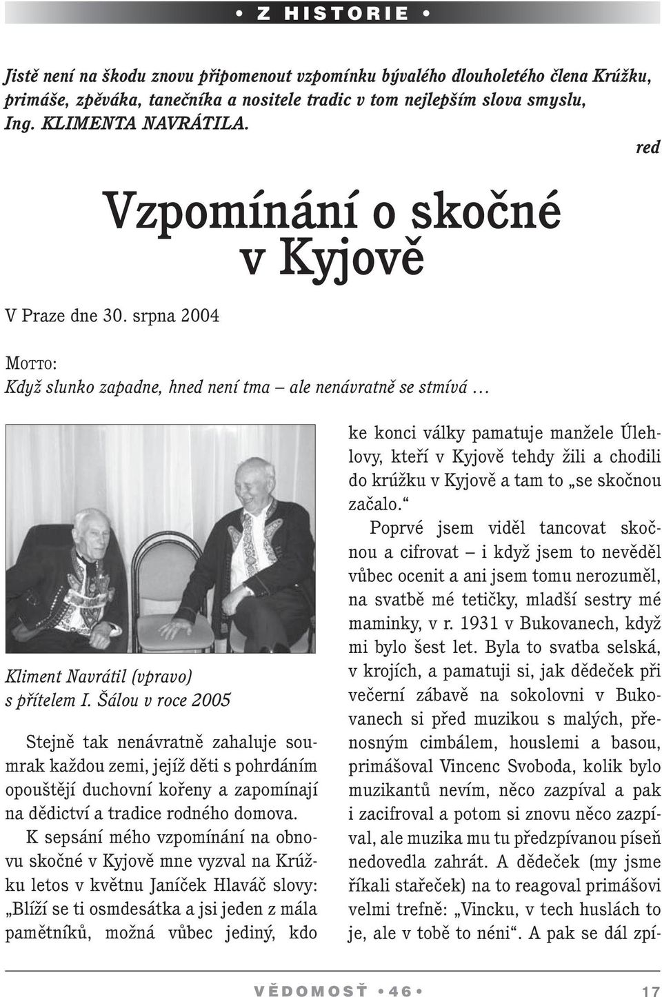 Šálou v roce 2005 Stejně tak nenávratně zahaluje soumrak každou zemi, jejíž děti s pohrdáním opouštějí duchovní kořeny a zapomínají na dědictví a tradice rodného domova.