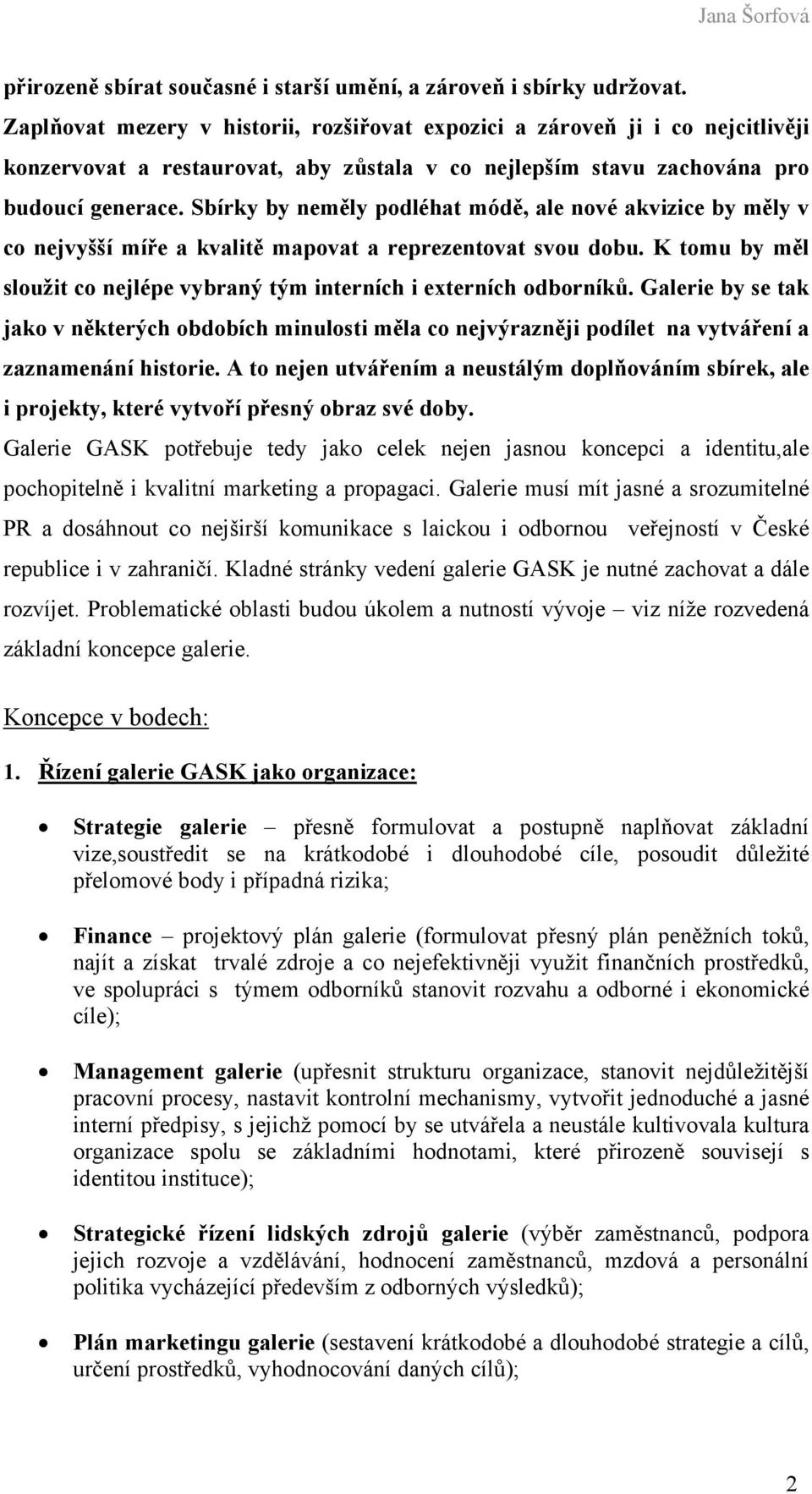 Sbírky by neměly podléhat módě, ale nové akvizice by měly v co nejvyšší míře a kvalitě mapovat a reprezentovat svou dobu. K tomu by měl sloužit co nejlépe vybraný tým interních i externích odborníků.