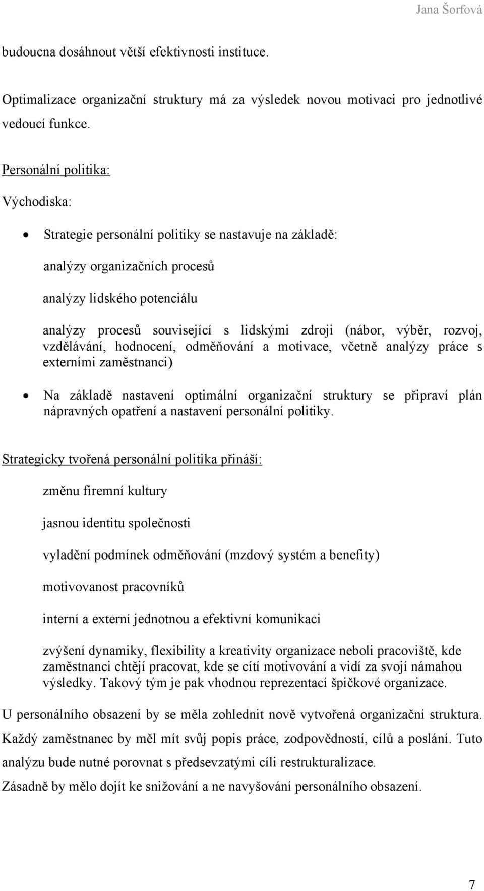 výběr, rozvoj, vzdělávání, hodnocení, odměňování a motivace, včetně analýzy práce s externími zaměstnanci) Na základě nastavení optimální organizační struktury se připraví plán nápravných opatření a