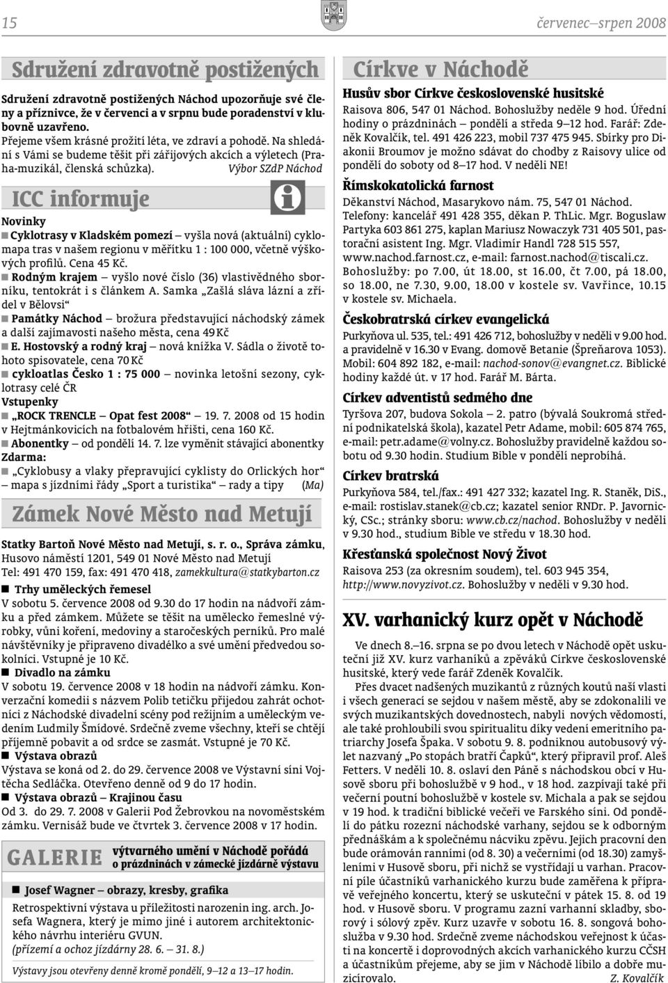 Výbor SZdP Náchod ICC informuje Novinky Cyklotrasy v Kladském pomezí vyšla nová (aktuální) cyklomapa tras v našem regionu v měřítku 1 : 100 000, včetně výškových profilů. Cena 45 Kč.