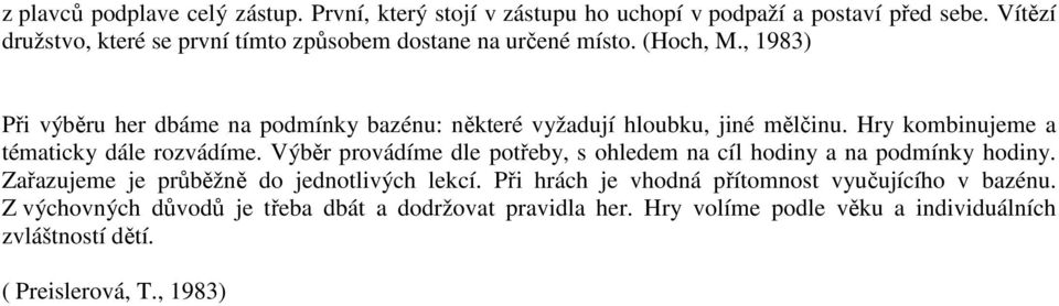 , 1983) Při výběru her dbáme na podmínky bazénu: některé vyžadují hloubku, jiné mělčinu. Hry kombinujeme a tématicky dále rozvádíme.