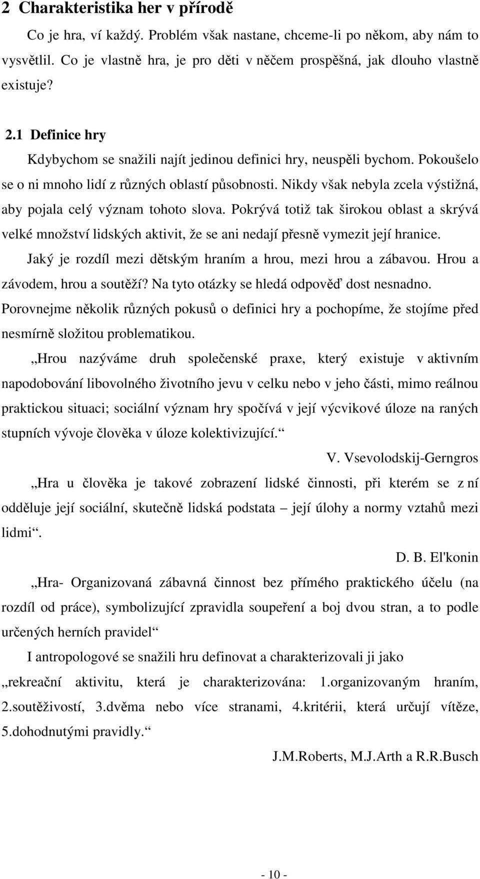 Nikdy však nebyla zcela výstižná, aby pojala celý význam tohoto slova. Pokrývá totiž tak širokou oblast a skrývá velké množství lidských aktivit, že se ani nedají přesně vymezit její hranice.