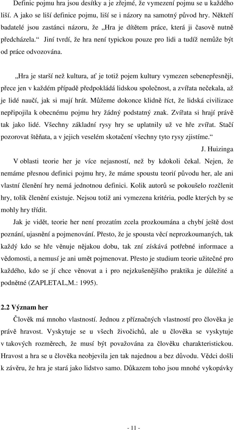 Hra je starší než kultura, ať je totiž pojem kultury vymezen sebenepřesněji, přece jen v každém případě předpokládá lidskou společnost, a zvířata nečekala, až je lidé naučí, jak si mají hrát.