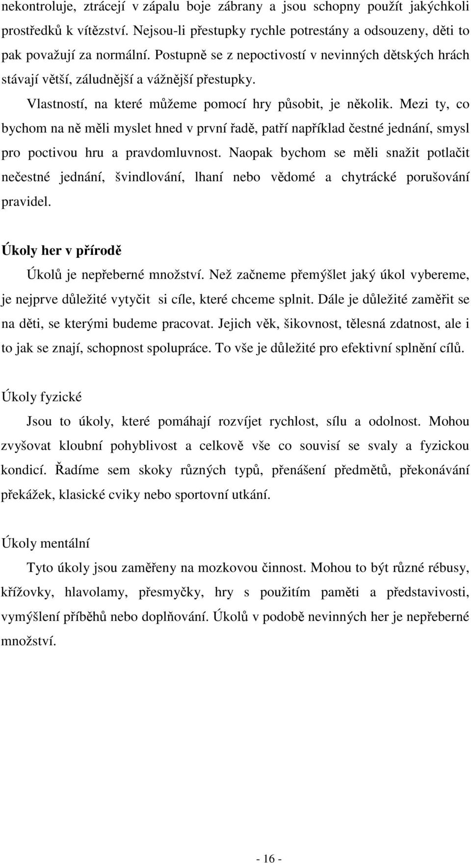 Mezi ty, co bychom na ně měli myslet hned v první řadě, patří například čestné jednání, smysl pro poctivou hru a pravdomluvnost.