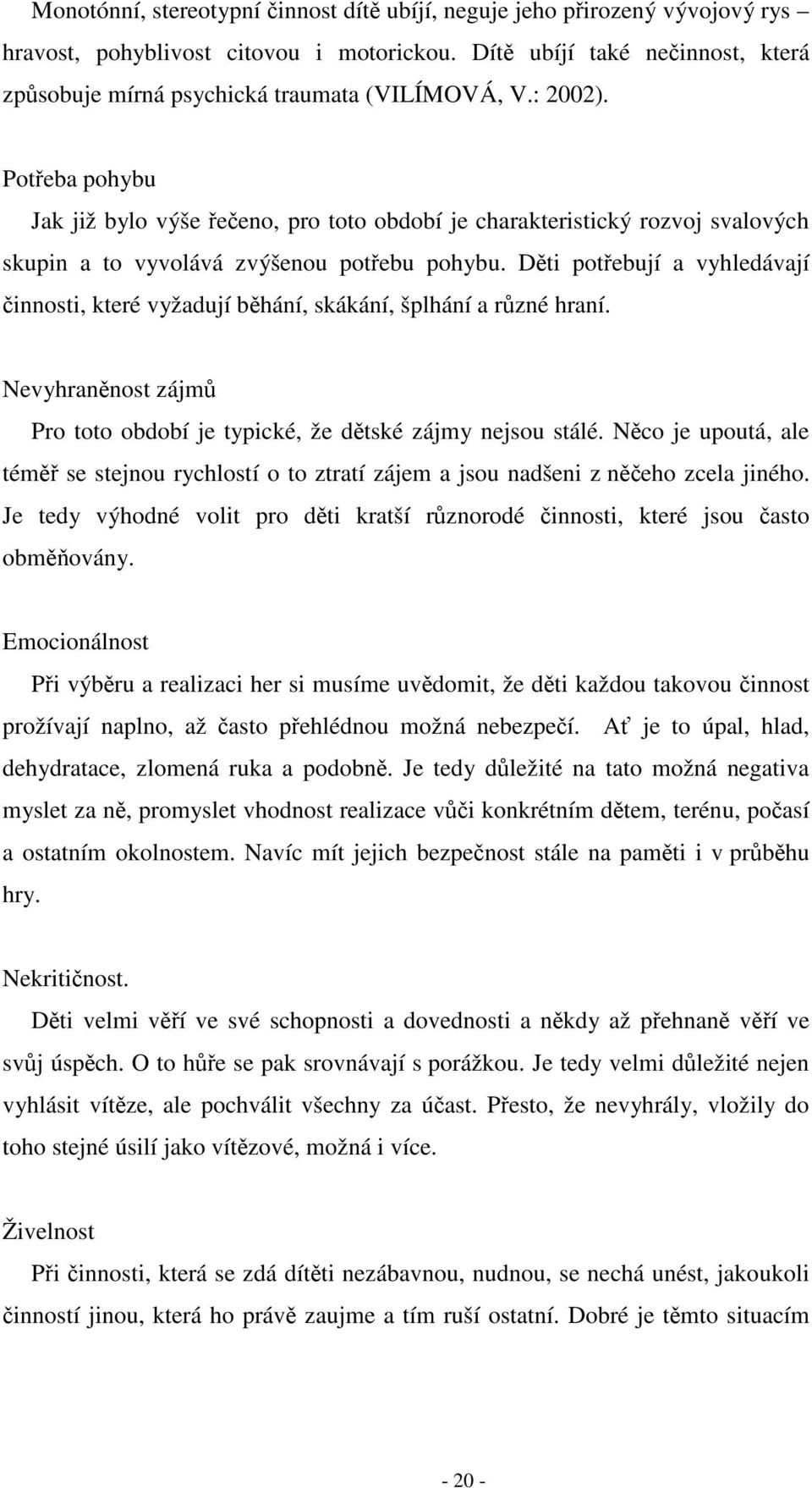 Potřeba pohybu Jak již bylo výše řečeno, pro toto období je charakteristický rozvoj svalových skupin a to vyvolává zvýšenou potřebu pohybu.