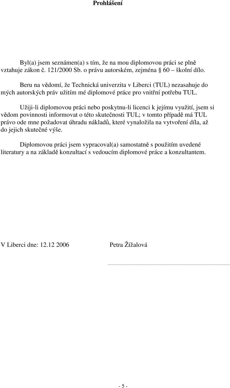 Užiji-li diplomovou práci nebo poskytnu-li licenci k jejímu využití, jsem si vědom povinnosti informovat o této skutečnosti TUL; v tomto případě má TUL právo ode mne požadovat úhradu