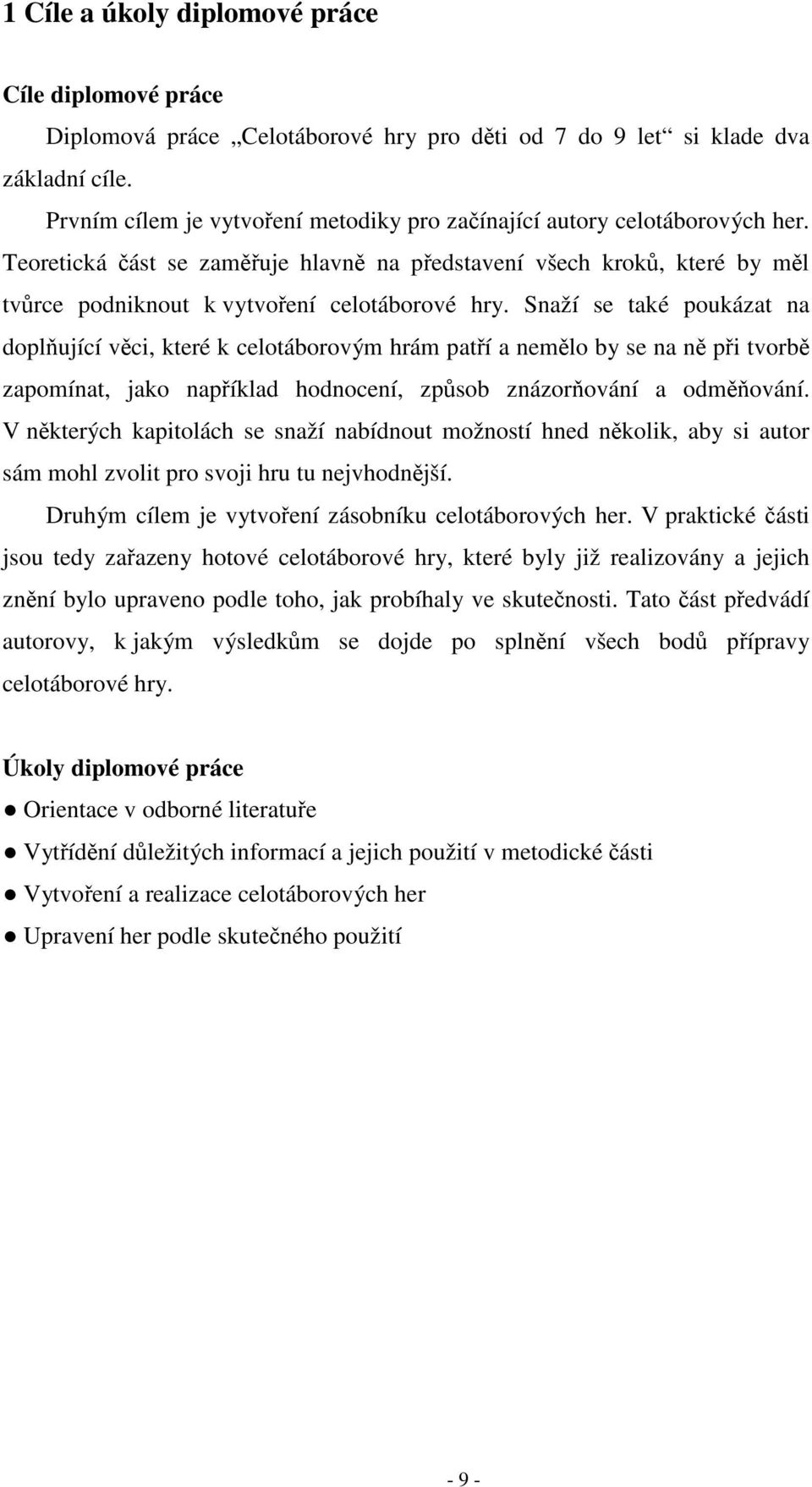 Snaží se také poukázat na doplňující věci, které k celotáborovým hrám patří a nemělo by se na ně při tvorbě zapomínat, jako například hodnocení, způsob znázorňování a odměňování.