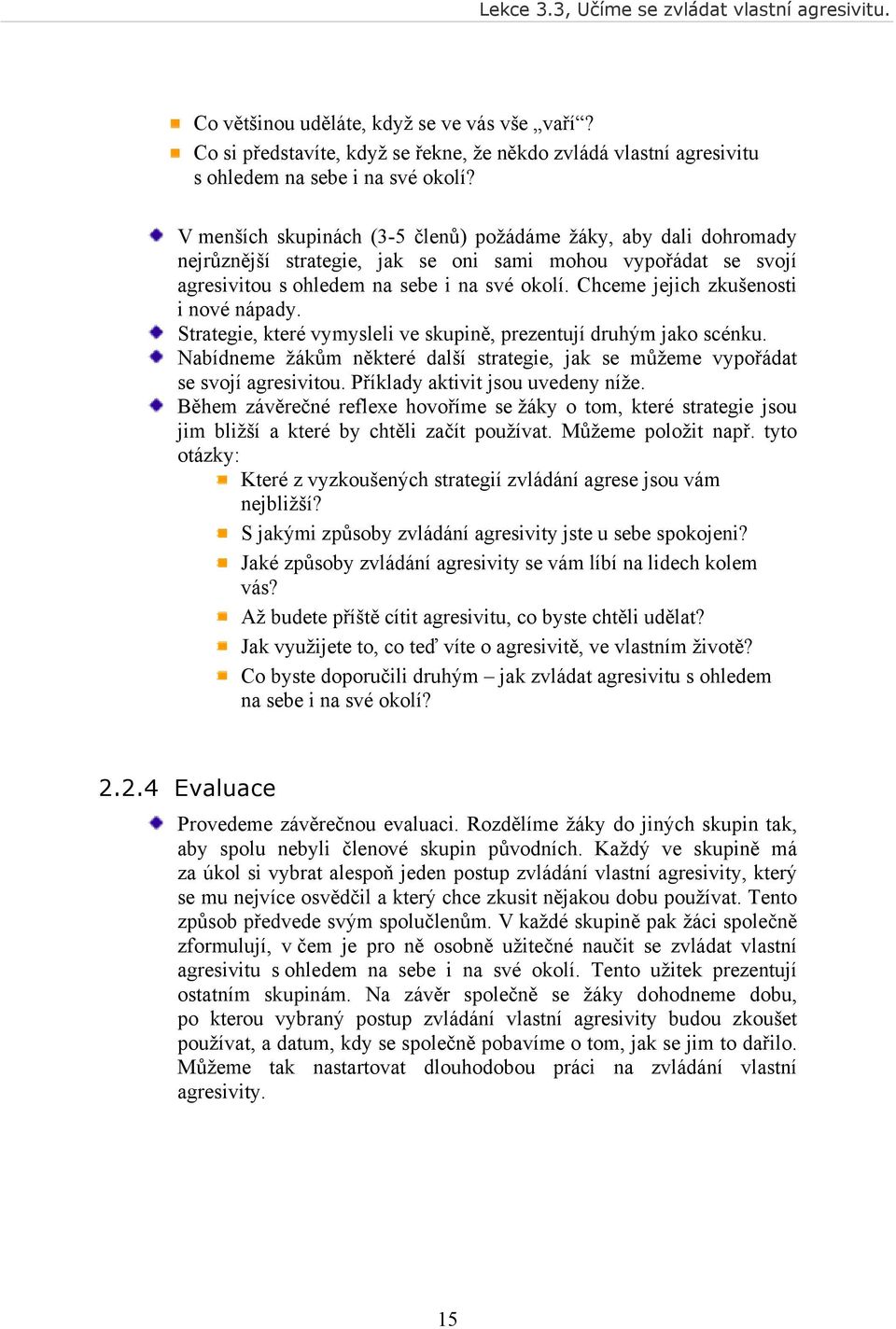 Chceme jejich zkušenosti i nové nápady. Strategie, které vymysleli ve skupině, prezentují druhým jako scénku. Nabídneme žákům některé další strategie, jak se můžeme vypořádat se svojí agresivitou.