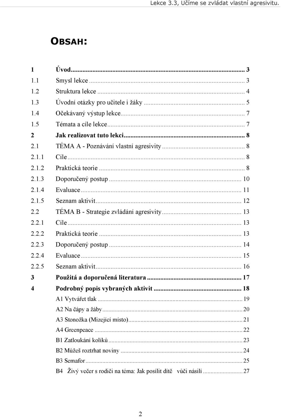 2 TÉMA B - Strategie zvládání agresivity... 13 2.2.1 Cíle... 13 2.2.2 Praktická teorie... 13 2.2.3 Doporučený postup... 14 2.2.4 Evaluace... 15 2.2.5 Seznam aktivit.