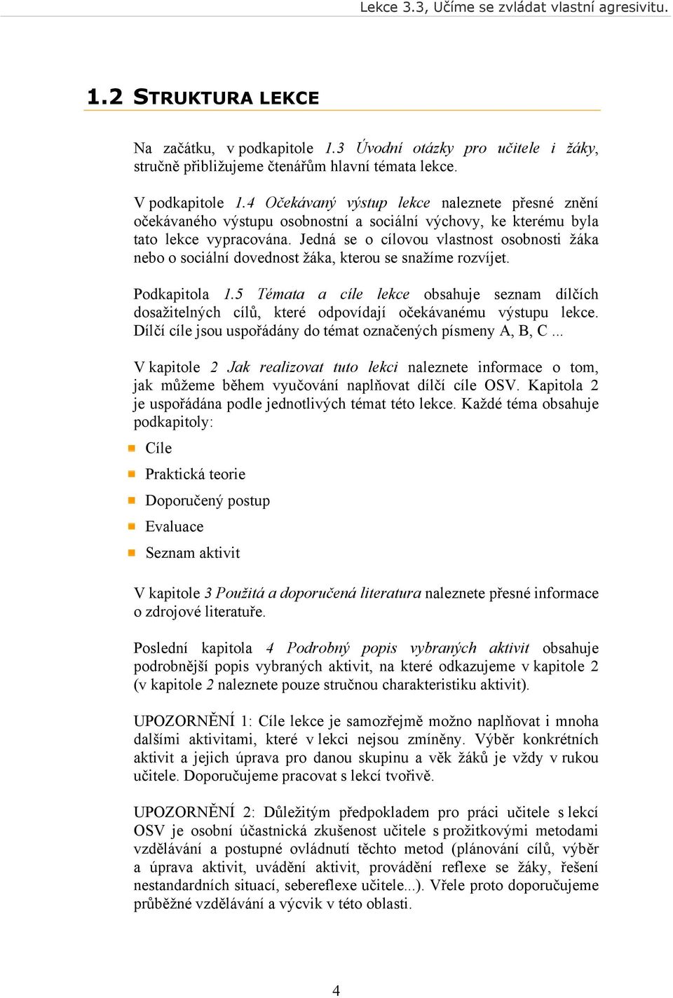 Jedná se o cílovou vlastnost osobnosti žáka nebo o sociální dovednost žáka, kterou se snažíme rozvíjet. Podkapitola 1.