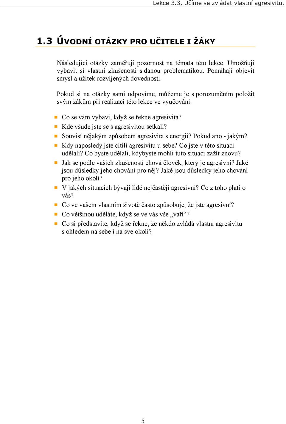 Co se vám vybaví, když se řekne agresivita? Kde všude jste se s agresivitou setkali? Souvisí nějakým způsobem agresivita s energií? Pokud ano - jakým? Kdy naposledy jste cítili agresivitu u sebe?